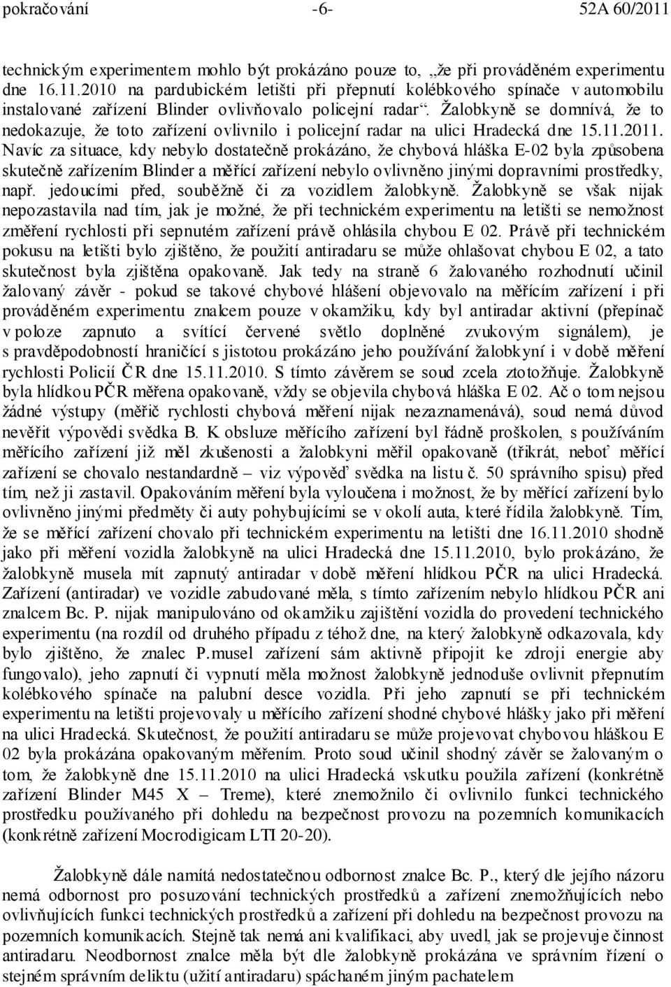 Navíc za situace, kdy nebylo dostatečně prokázáno, že chybová hláška E-02 byla způsobena skutečně zařízením Blinder a měřící zařízení nebylo ovlivněno jinými dopravními prostředky, např.