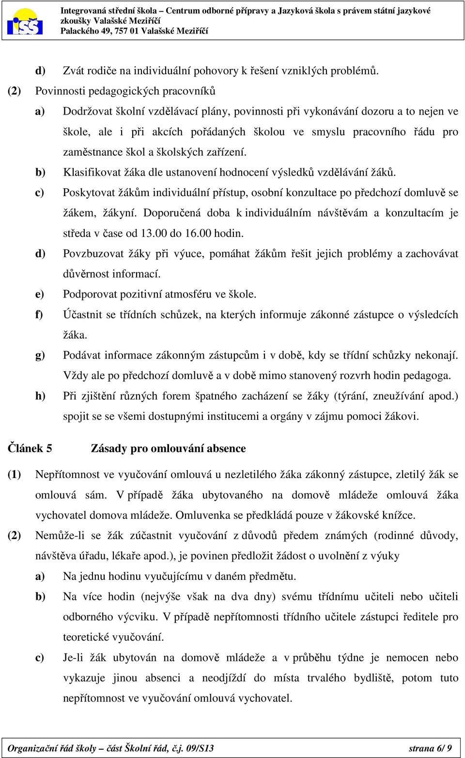 zaměstnance škol a školských zařízení. b) Klasifikovat žáka dle ustanovení hodnocení výsledků vzdělávání žáků.