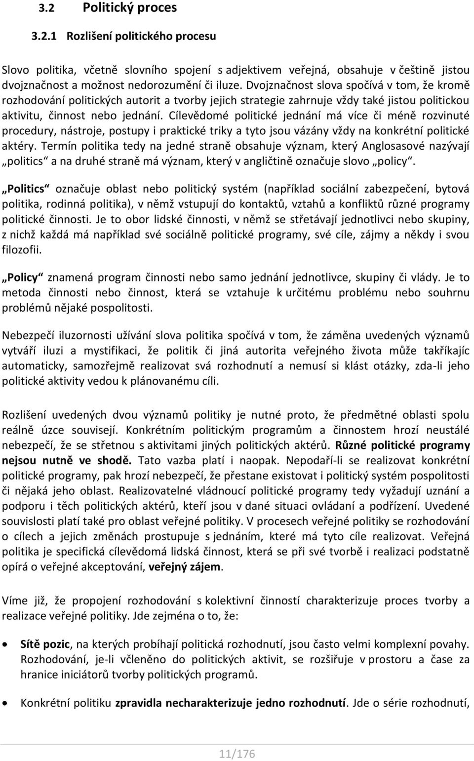 Cílevědomé politické jednání má více či méně rozvinuté procedury, nástroje, postupy i praktické triky a tyto jsou vázány vždy na konkrétní politické aktéry.