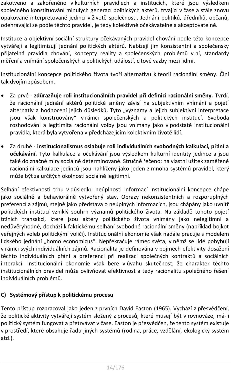 Instituce a objektivní sociální struktury očekávaných pravidel chování podle této koncepce vytvářejí a legitimizují jednání politických aktérů.