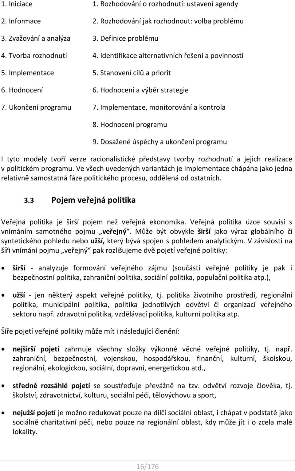 Hodnocení programu 9. Dosažené úspěchy a ukončení programu I tyto modely tvoří verze racionalistické představy tvorby rozhodnutí a jejich realizace v politickém programu.