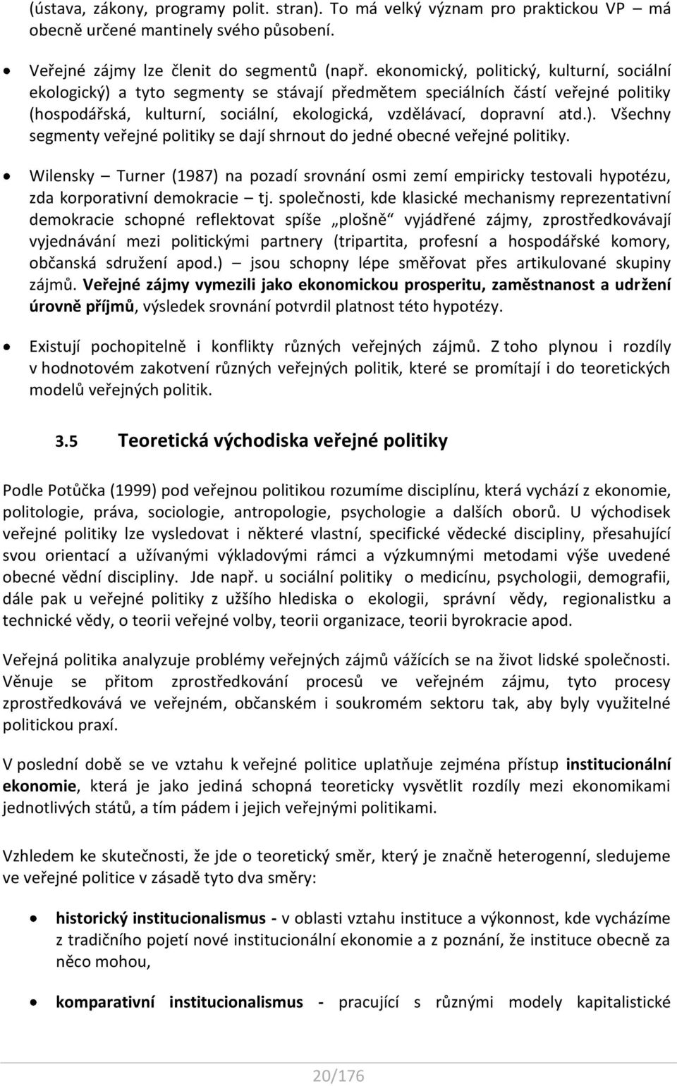 Wilensky Turner (1987) na pozadí srovnání osmi zemí empiricky testovali hypotézu, zda korporativní demokracie tj.