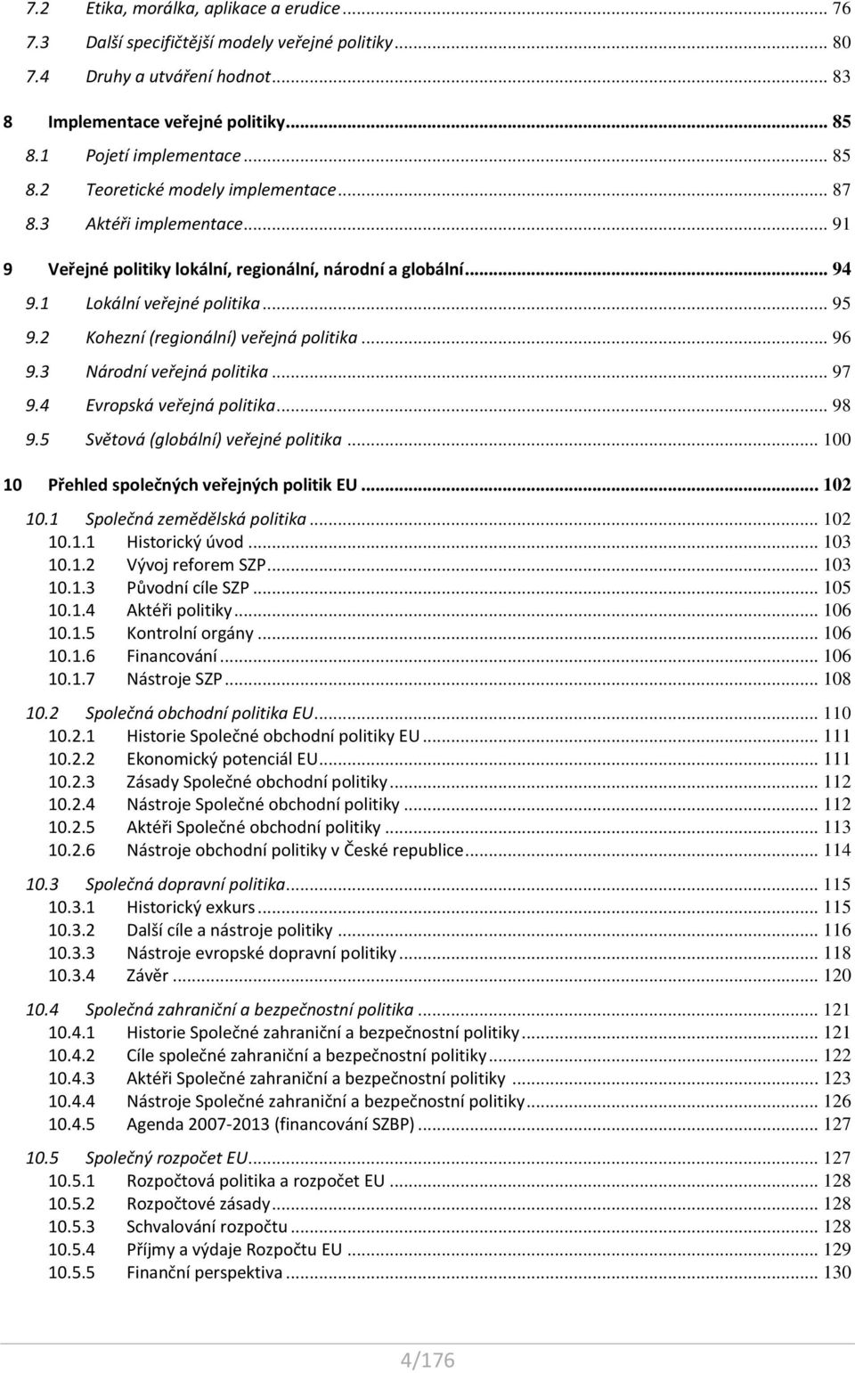 2 Kohezní (regionální) veřejná politika... 96 9.3 Národní veřejná politika... 97 9.4 Evropská veřejná politika... 98 9.5 Světová (globální) veřejné politika.