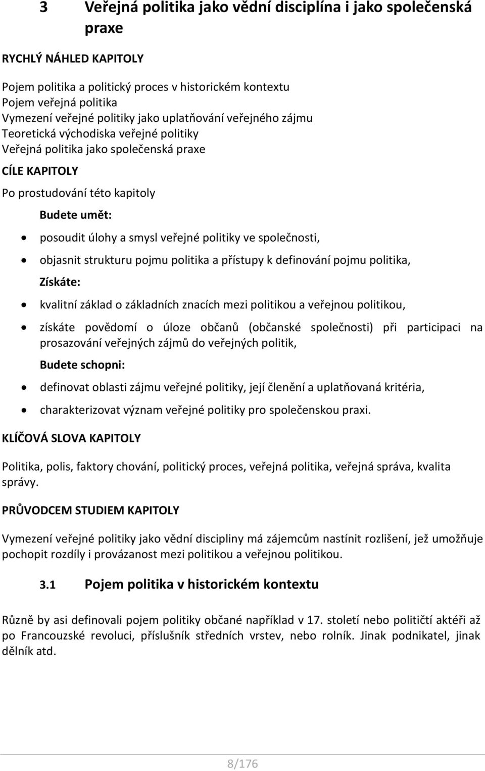 politiky ve společnosti, objasnit strukturu pojmu politika a přístupy k definování pojmu politika, Získáte: kvalitní základ o základních znacích mezi politikou a veřejnou politikou, získáte povědomí