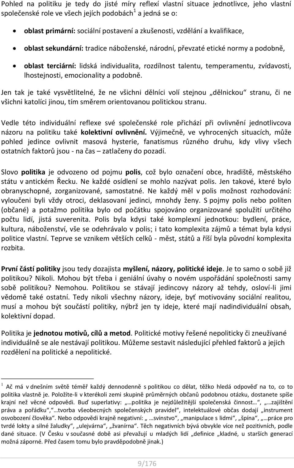 lhostejnosti, emocionality a podobně. Jen tak je také vysvětlitelné, že ne všichni dělníci volí stejnou dělnickou stranu, či ne všichni katolíci jinou, tím směrem orientovanou politickou stranu.