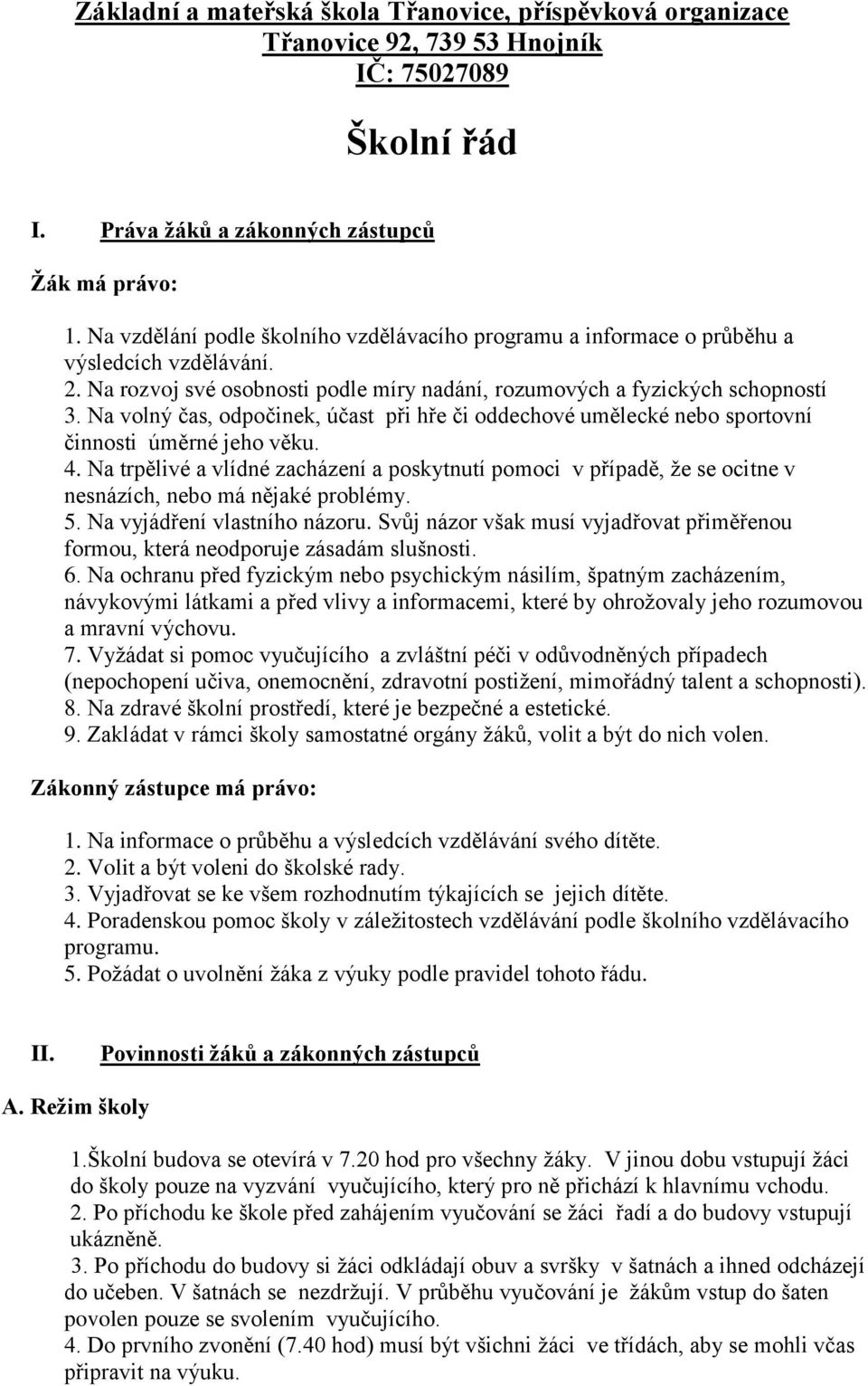 Na volný čas, odpočinek, účast při hře či oddechové umělecké nebo sportovní činnosti úměrné jeho věku. 4.