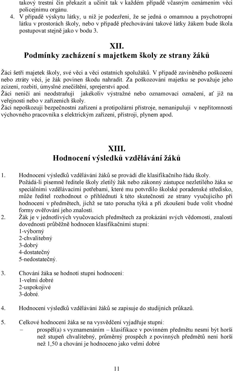 XII. Podmínky zacházení s majetkem školy ze strany žáků Žáci šetří majetek školy, své věci a věci ostatních spolužáků. V případě zaviněného poškození nebo ztráty věci, je žák povinen škodu nahradit.