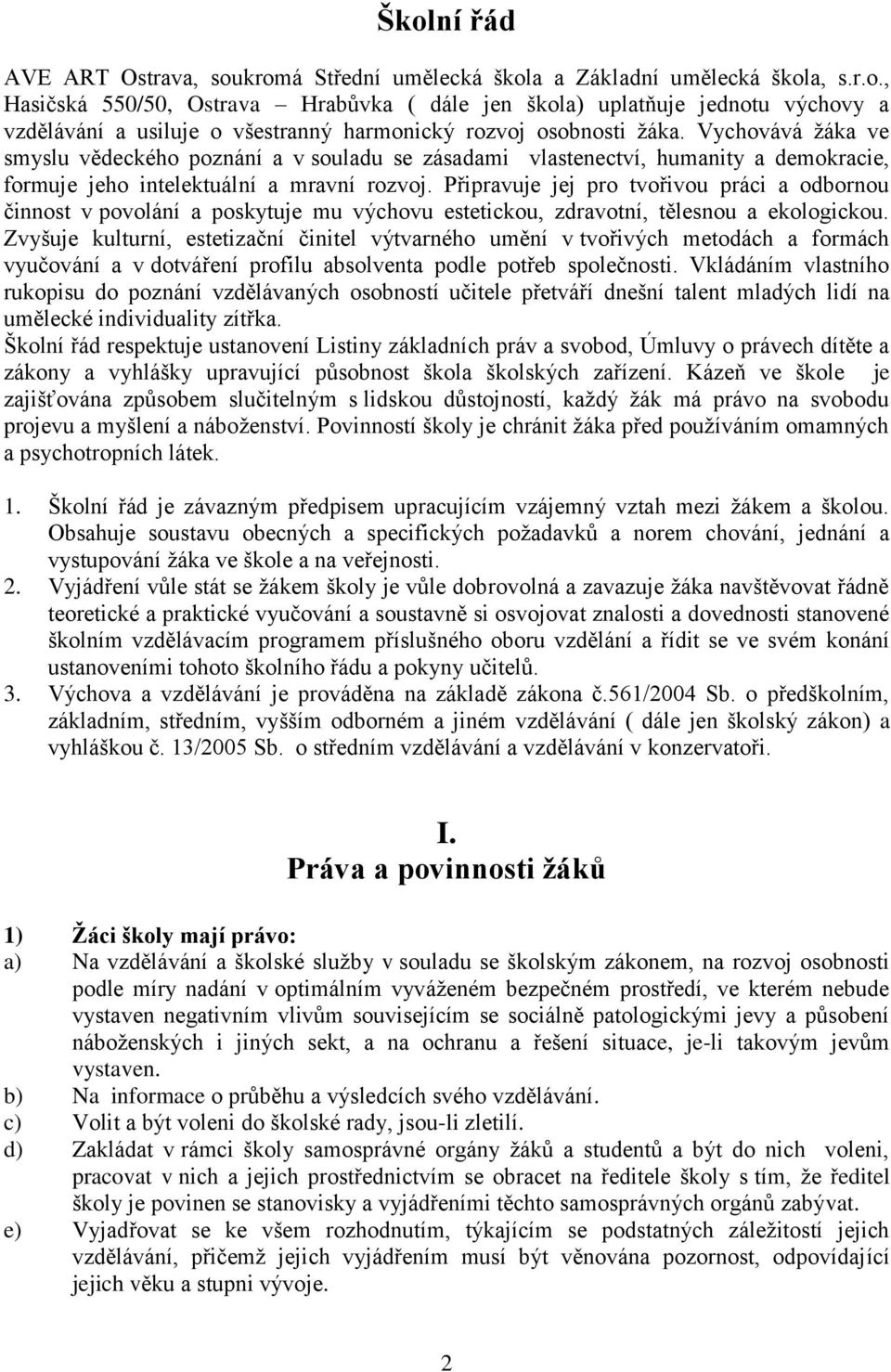 Připravuje jej pro tvořivou práci a odbornou činnost v povolání a poskytuje mu výchovu estetickou, zdravotní, tělesnou a ekologickou.