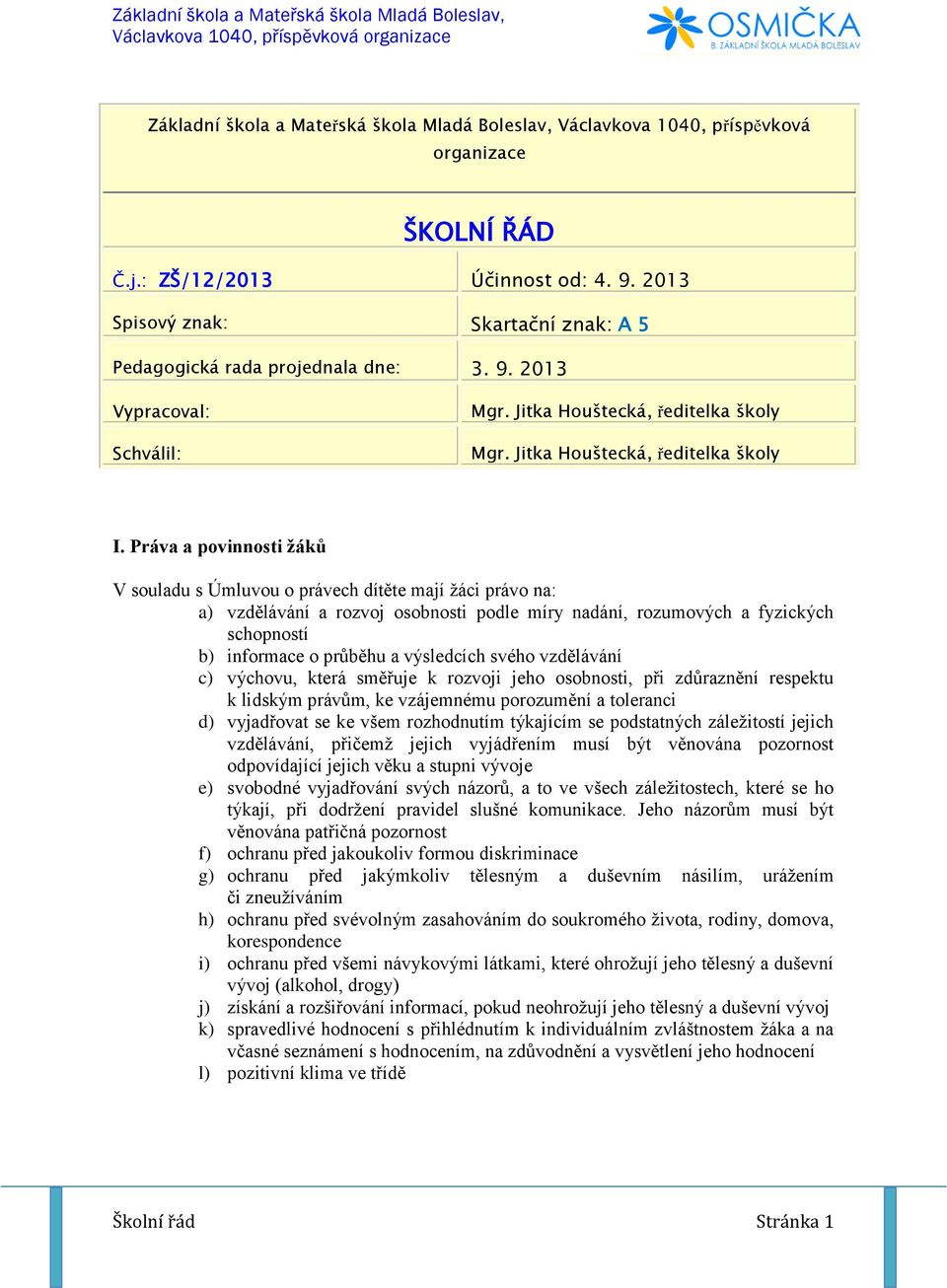 Práva a povinnosti žáků V souladu s Úmluvou o právech dítěte mají žáci právo na: a) vzdělávání a rozvoj osobnosti podle míry nadání, rozumových a fyzických schopností b) informace o průběhu a