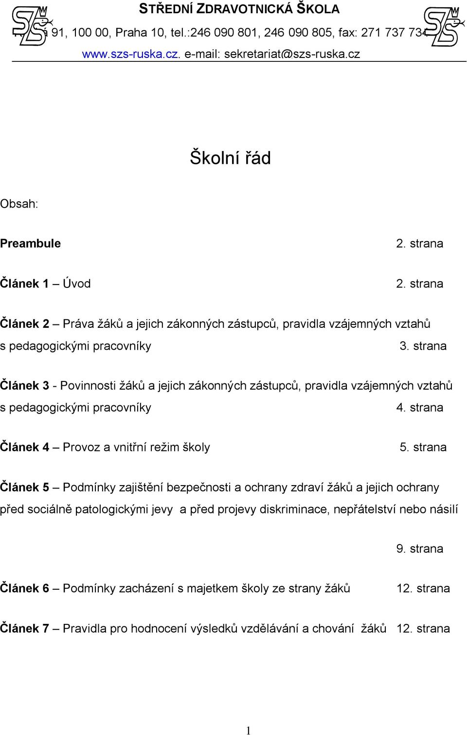 strana Článek 3 - Povinnosti ţáků a jejich zákonných zástupců, pravidla vzájemných vztahů s pedagogickými pracovníky 4. strana Článek 4 Provoz a vnitřní reţim školy 5.