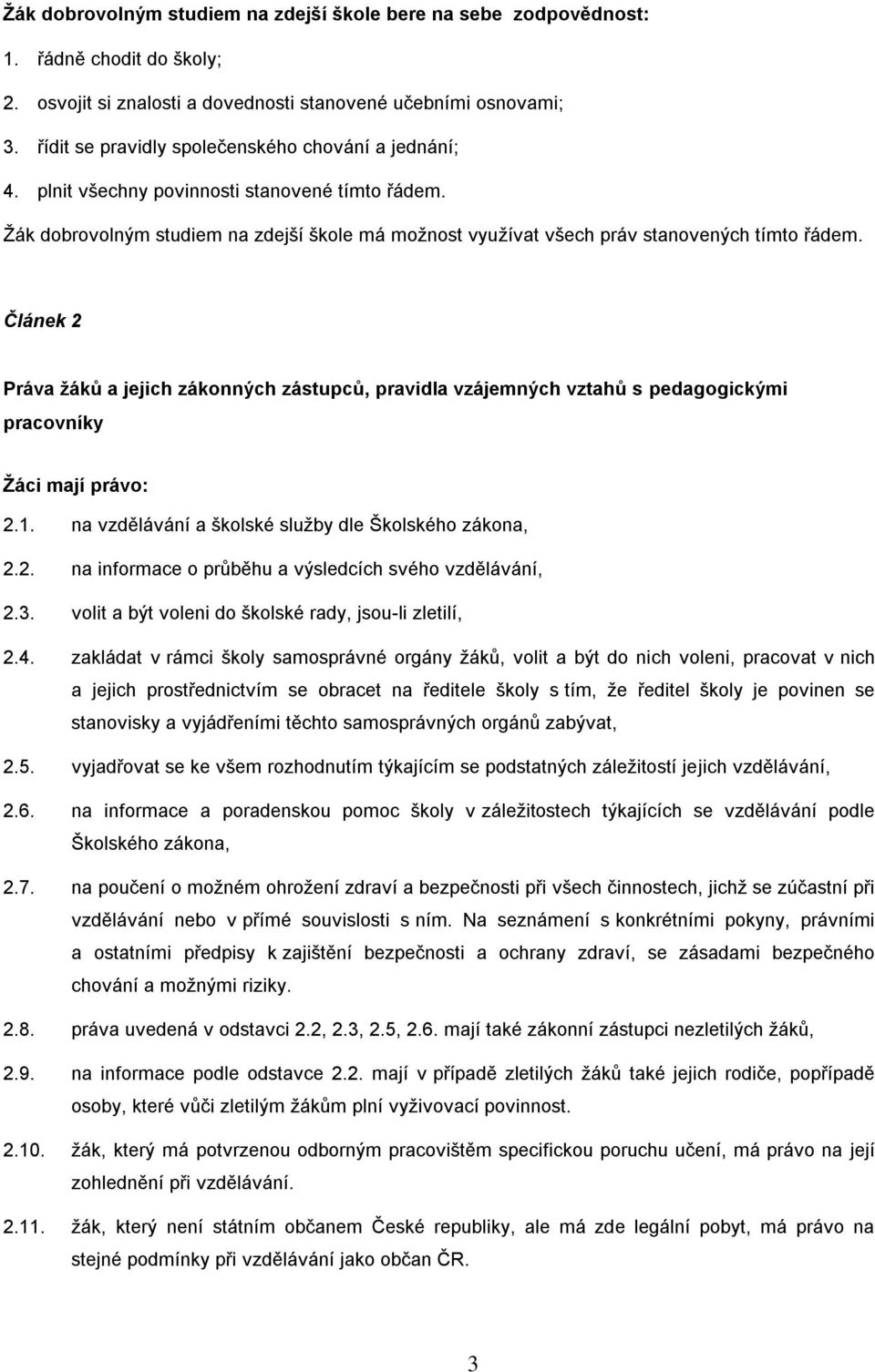 Článek 2 Práva ţáků a jejich zákonných zástupců, pravidla vzájemných vztahů s pedagogickými pracovníky Ţáci mají právo: 2.1. na vzdělávání a školské sluţby dle Školského zákona, 2.2. na informace o průběhu a výsledcích svého vzdělávání, 2.