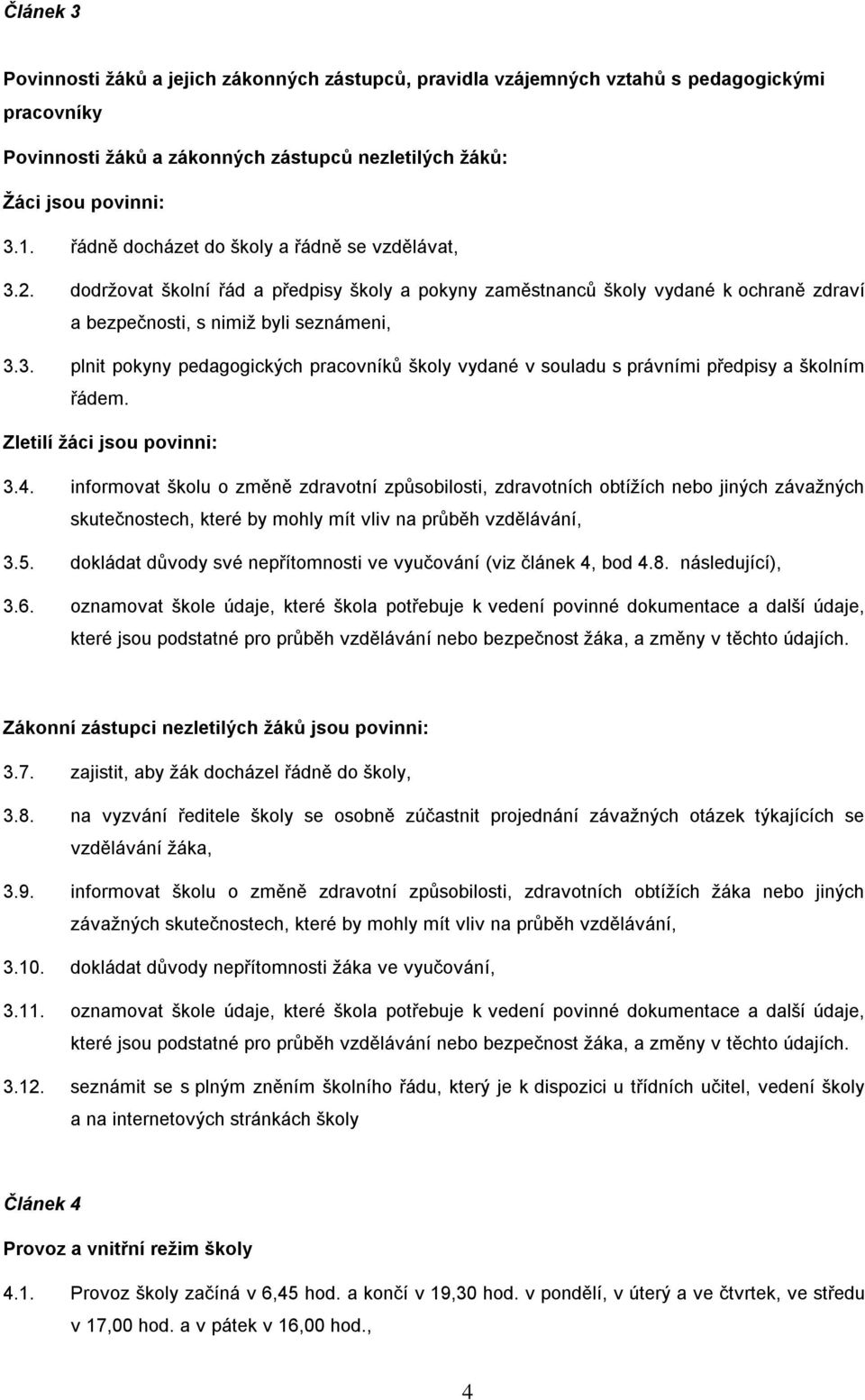 Zletilí ţáci jsou povinni: 3.4. informovat školu o změně zdravotní způsobilosti, zdravotních obtíţích nebo jiných závaţných skutečnostech, které by mohly mít vliv na průběh vzdělávání, 3.5.