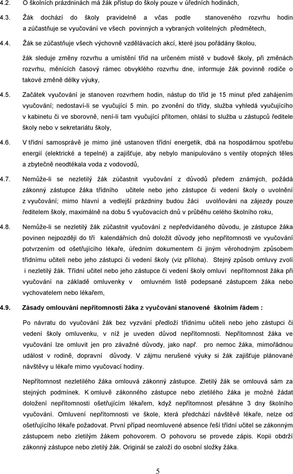 4. Ţák se zúčastňuje všech výchovně vzdělávacích akcí, které jsou pořádány školou, ţák sleduje změny rozvrhu a umístění tříd na určeném místě v budově školy, při změnách rozvrhu, měnících časový