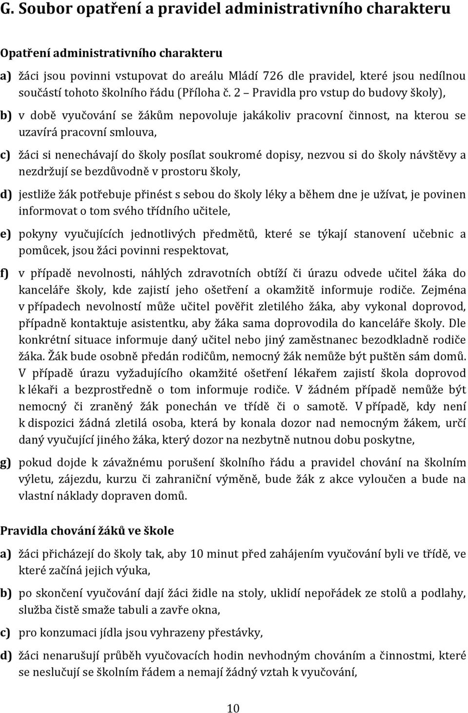 2 Pravidla pro vstup do budovy školy), b) v době vyučování se žákům nepovoluje jakákoliv pracovní činnost, na kterou se uzavírá pracovní smlouva, c) žáci si nenechávají do školy posílat soukromé