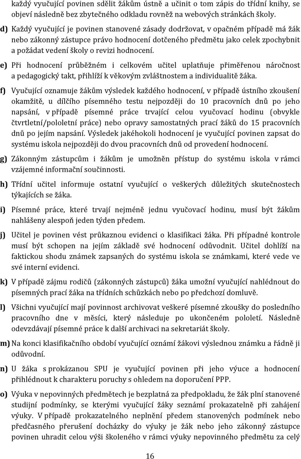 hodnocení. e) Při hodnocení průběžném i celkovém učitel uplatňuje přiměřenou náročnost a pedagogický takt, přihlíží k věkovým zvláštnostem a individualitě žáka.