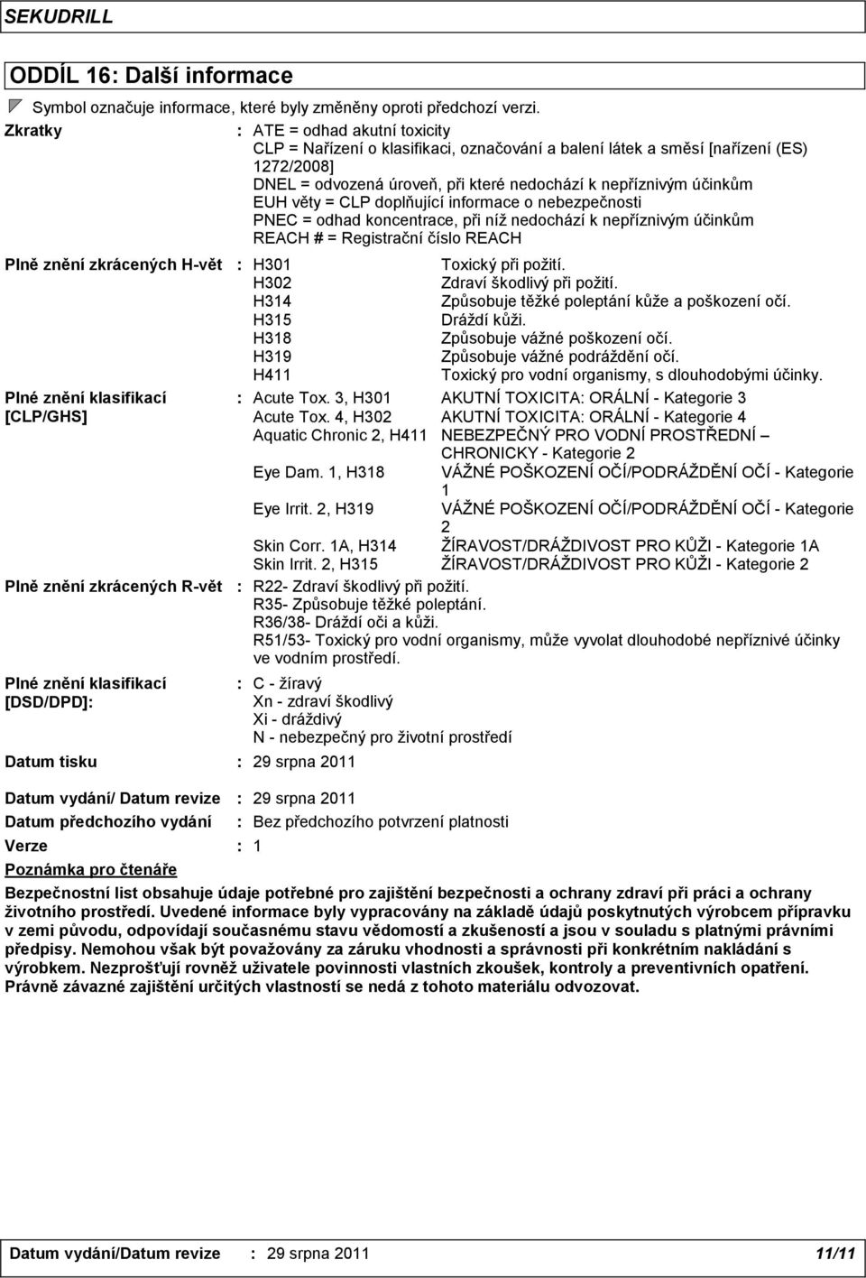 věty = CLP doplňující informace o nebezpečnosti PNEC = odhad koncentrace, při níž nedochází k nepříznivým účinkům REACH # = Registrační číslo REACH Plně znění zkrácených H-vět H301 Toxický při požití.