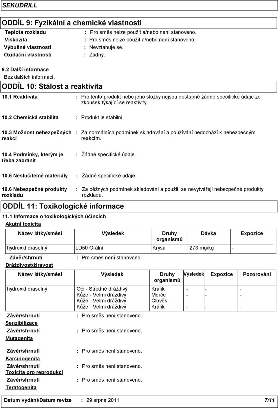 1 Reaktivita Pro tento produkt nebo jeho složky nejsou dostupné žádné specifické údaje ze zkoušek týkající se reaktivity. 10.