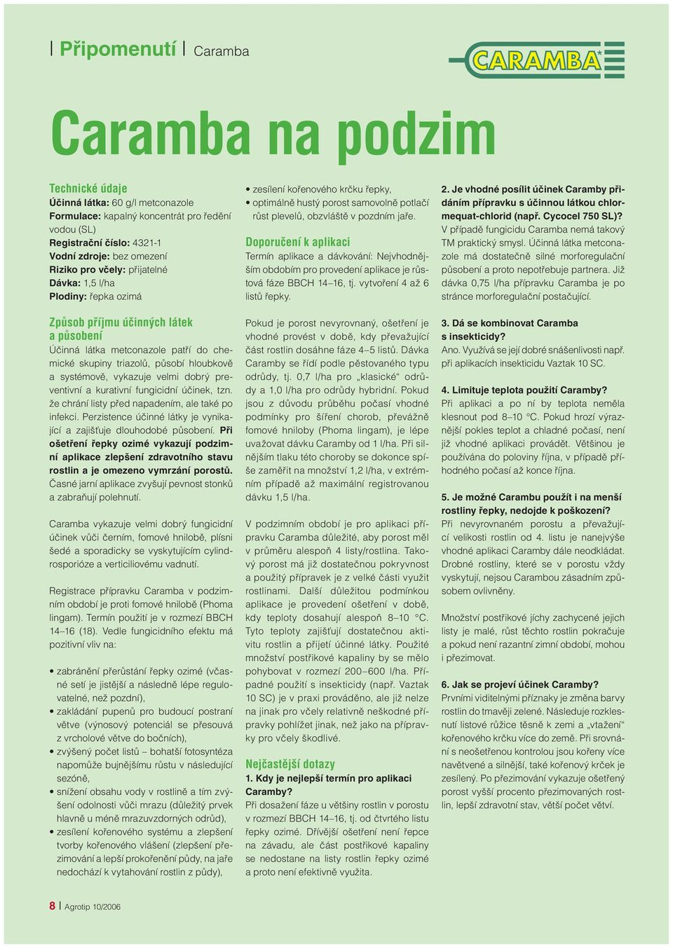 velmi dobrý preventivní a kurativní fungicidní účinek, tzn. že chrání listy před napadením, ale také po infekci. Perzistence účinné látky je vynikající a zajišťuje dlouhodobé působení.