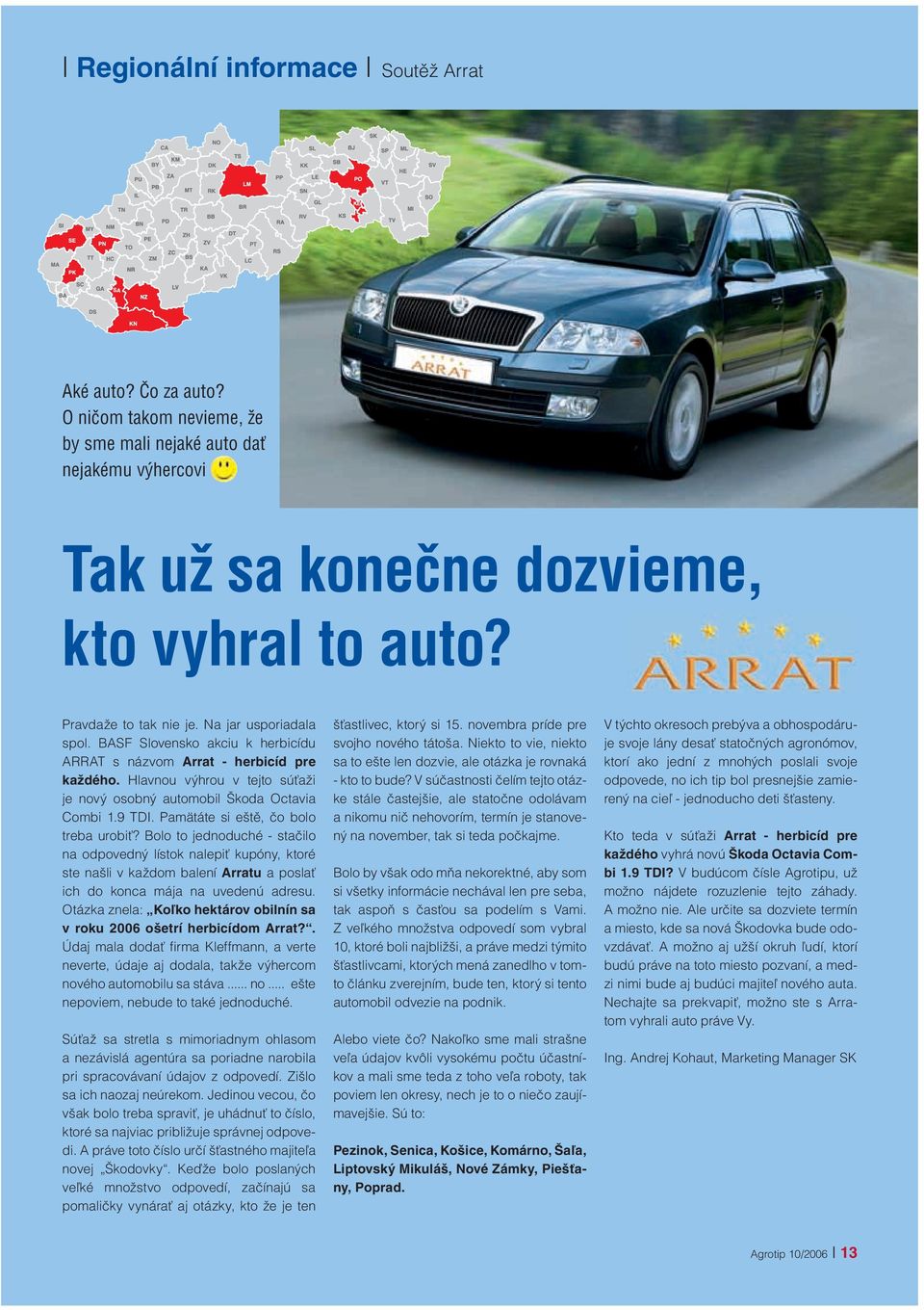 BASF Slovensko akciu k herbicídu ARRAT s názvom Arrat - herbicíd pre každého. Hlavnou výhrou v tejto súťaži je nový osobný automobil Škoda Octavia Combi 1.9 TDI.