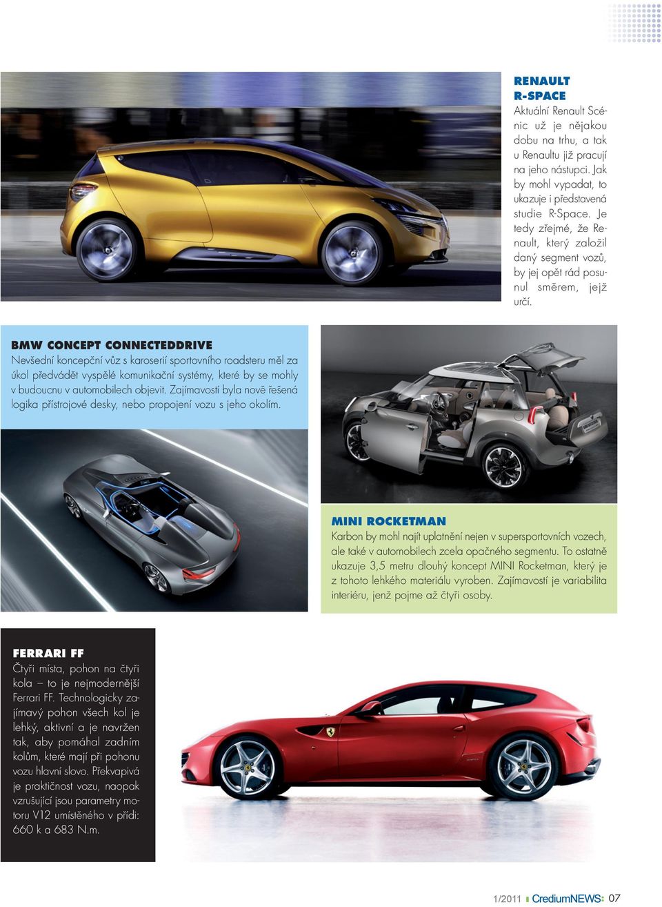 BMW Concept ConnectedDrive Nevšední koncepční vůz s karoserií sportovního roadsteru měl za úkol předvádět vyspělé komunikační systémy, které by se mohly v budoucnu v automobilech objevit.