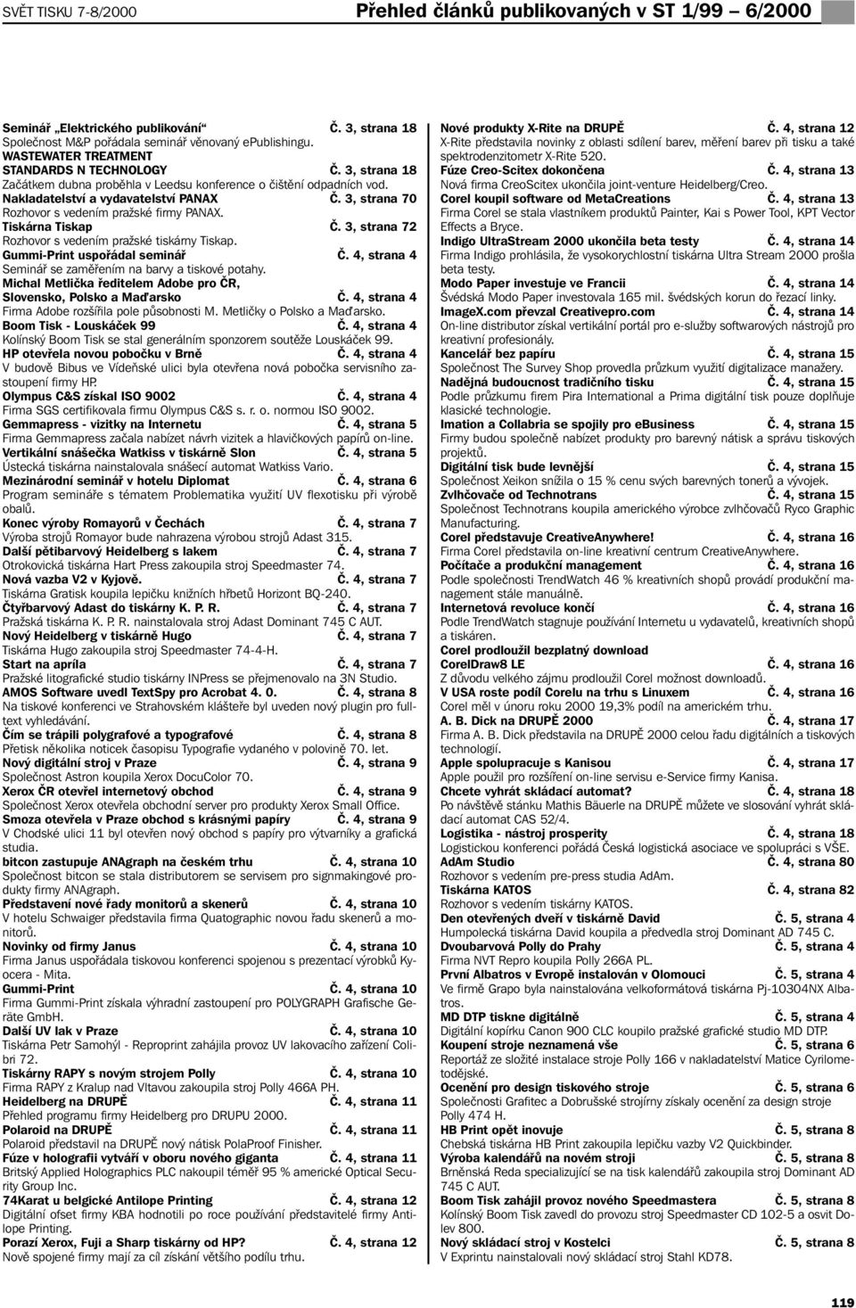 3, strana 70 Rozhovor s vedením pražské firmy PANAX. Tiskárna Tiskap Č. 3, strana 72 Rozhovor s vedením pražské tiskárny Tiskap. Gummi-Print uspořádal seminář Č.