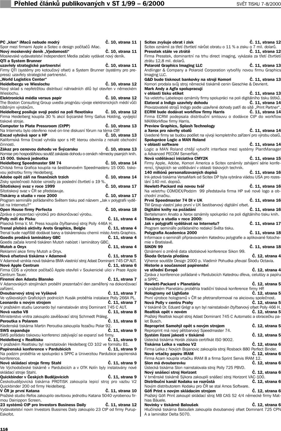 10, strana 11 Firmy QTI (systémy pro kotoučový ofset) a System Brunner (systémy pro prepress) uzavřely strategické partnerství. World Logistics Center Heidelbergu ve Wieslochu Č.