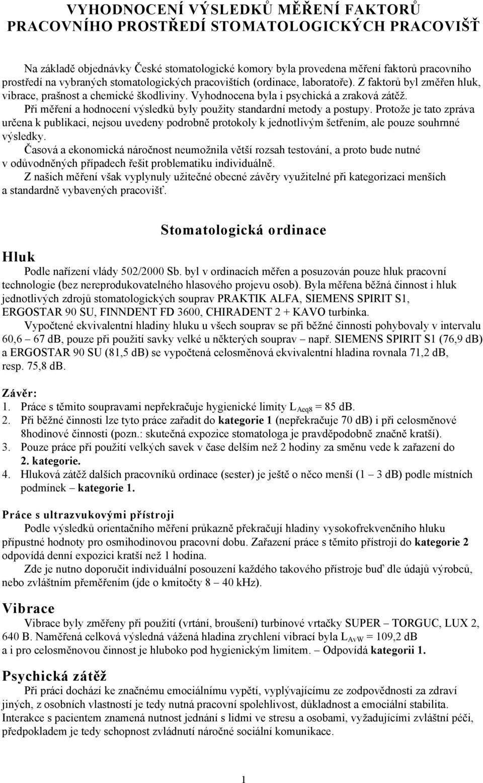 Při měření a hodnocení výsledků byly použity standardní metody a postupy.