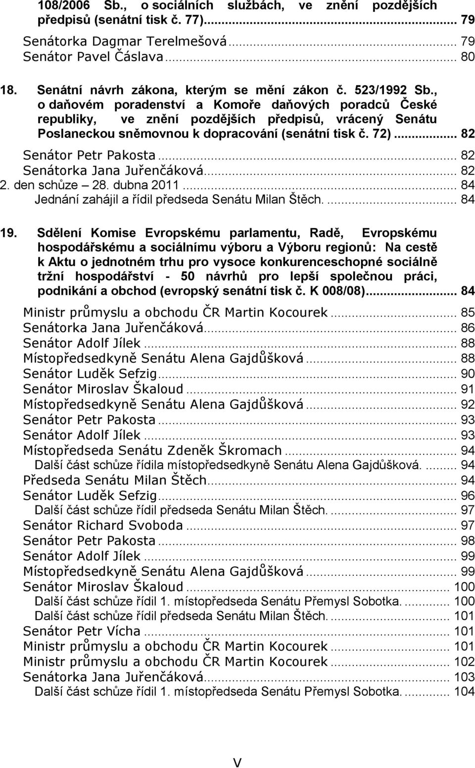 , o daňovém poradenství a Komoře daňových poradců České republiky, ve znění pozdějších předpisů, vrácený Senátu Poslaneckou sněmovnou k dopracování (senátní tisk č. 72)... 82 Senátor Petr Pakosta.