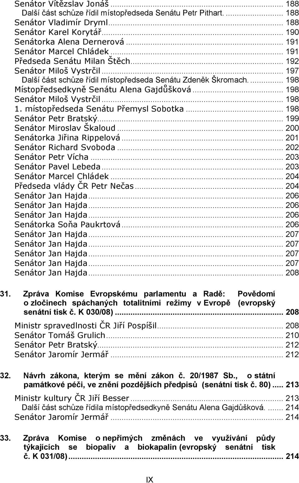 ... 198 Místopředsedkyně Senátu Alena Gajdůšková... 198 Senátor Miloš Vystrčil... 198 1. místopředseda Senátu Přemysl Sobotka... 198 Senátor Petr Bratský... 199 Senátor Miroslav Škaloud.