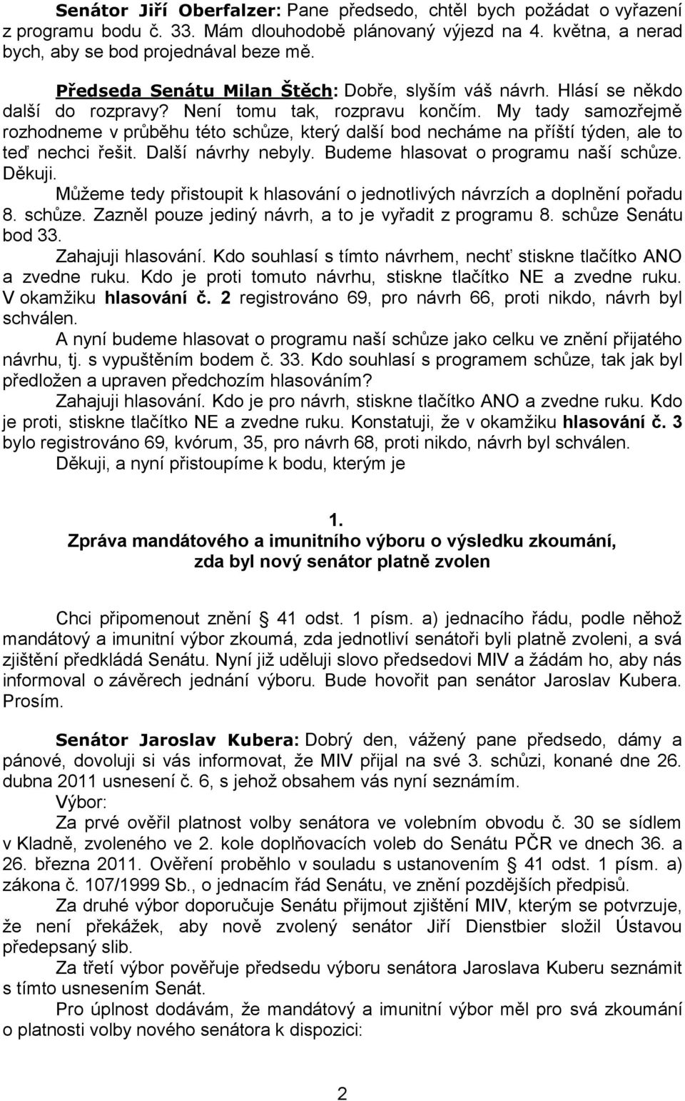 My tady samozřejmě rozhodneme v průběhu této schůze, který další bod necháme na příští týden, ale to teď nechci řešit. Další návrhy nebyly. Budeme hlasovat o programu naší schůze. Děkuji.