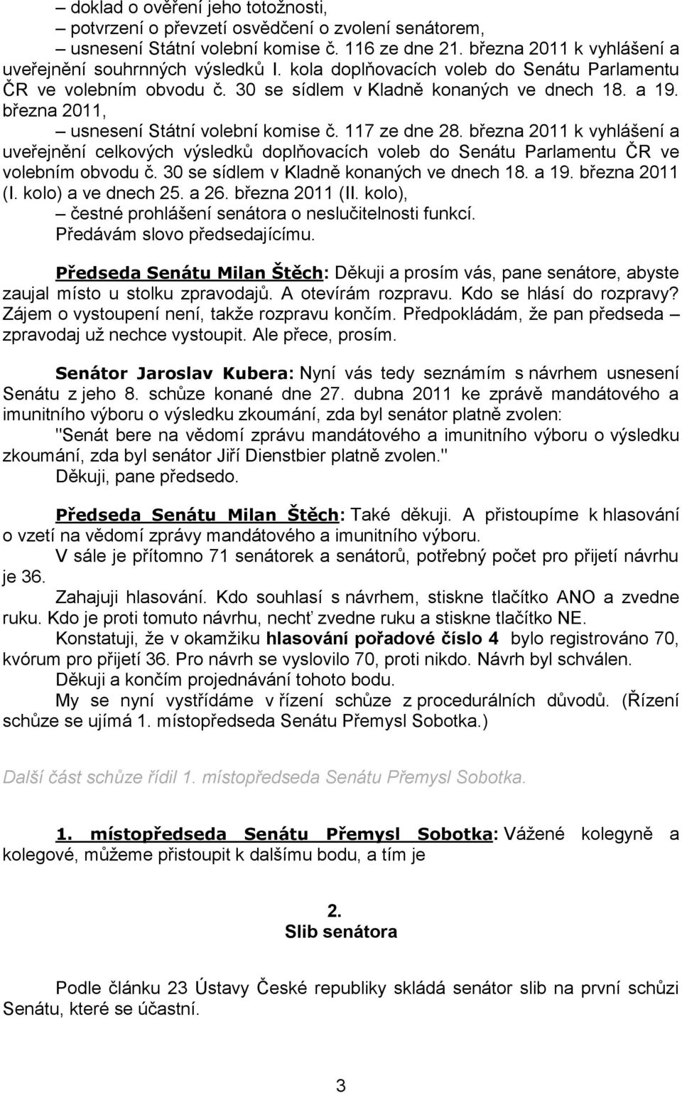 března 2011 k vyhlášení a uveřejnění celkových výsledků doplňovacích voleb do Senátu Parlamentu ČR ve volebním obvodu č. 30 se sídlem v Kladně konaných ve dnech 18. a 19. března 2011 (I.