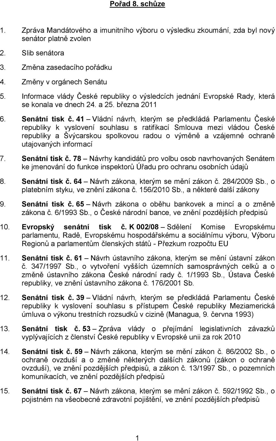 41 Vládní návrh, kterým se předkládá Parlamentu České republiky k vyslovení souhlasu s ratifikací Smlouva mezi vládou České republiky a Švýcarskou spolkovou radou o výměně a vzájemné ochraně