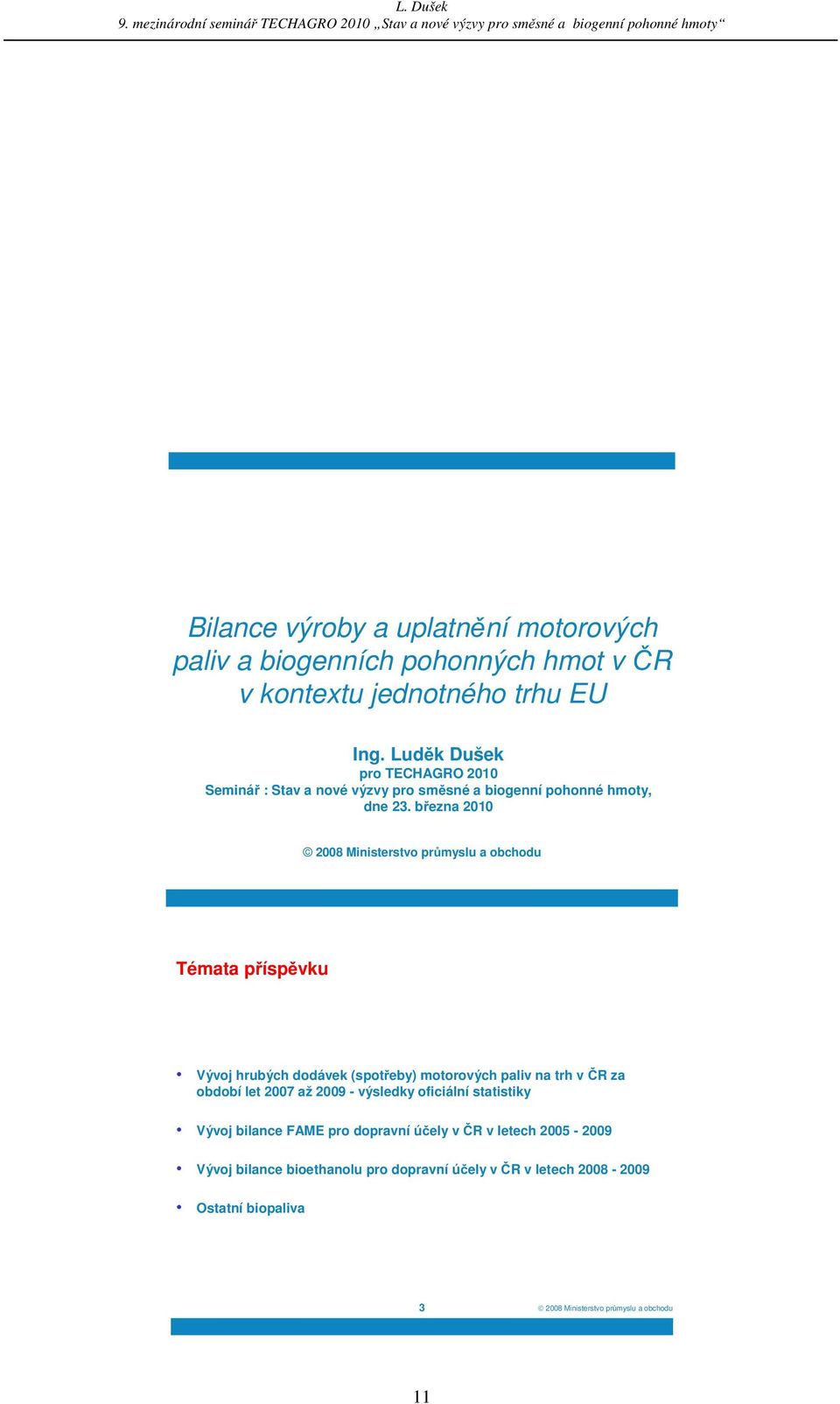 b ezna 2010 2008 Ministerstvo pr myslu a obchodu Témata p ísp vku Vývoj hrubých dodávek (spot eby) motorových paliv na trh v R za období let 2007 až