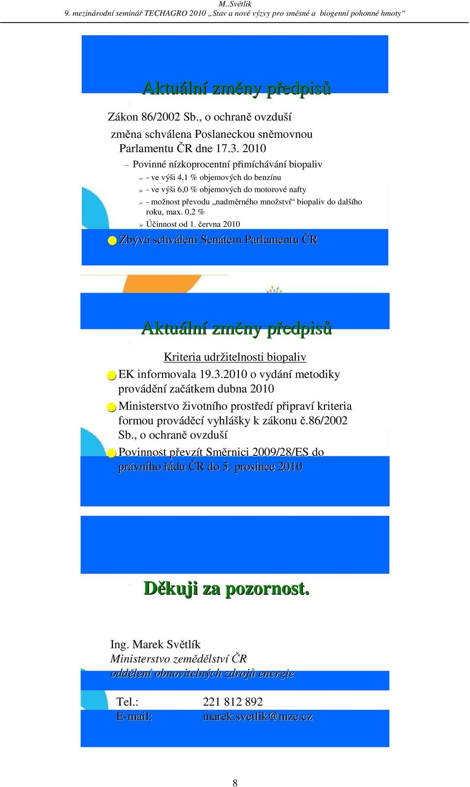 další šího roku, max. 0,2 %» Ú innost od 1. ervna 2010 Zbývá schválen lení Senátem Parlamentu R Aktuáln lní zm ny p edpisp edpis Kriteria udržitelnosti biopaliv EK informovala 19.3.