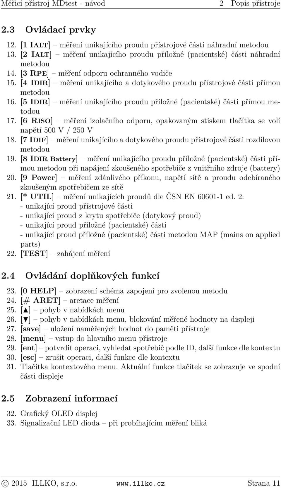 [4 IDIR] měření unikajícího a dotykového proudu přístrojové části přímou metodou 16. [5 IDIR] měření unikajícího proudu příložné (pacientské) části přímou metodou 17.