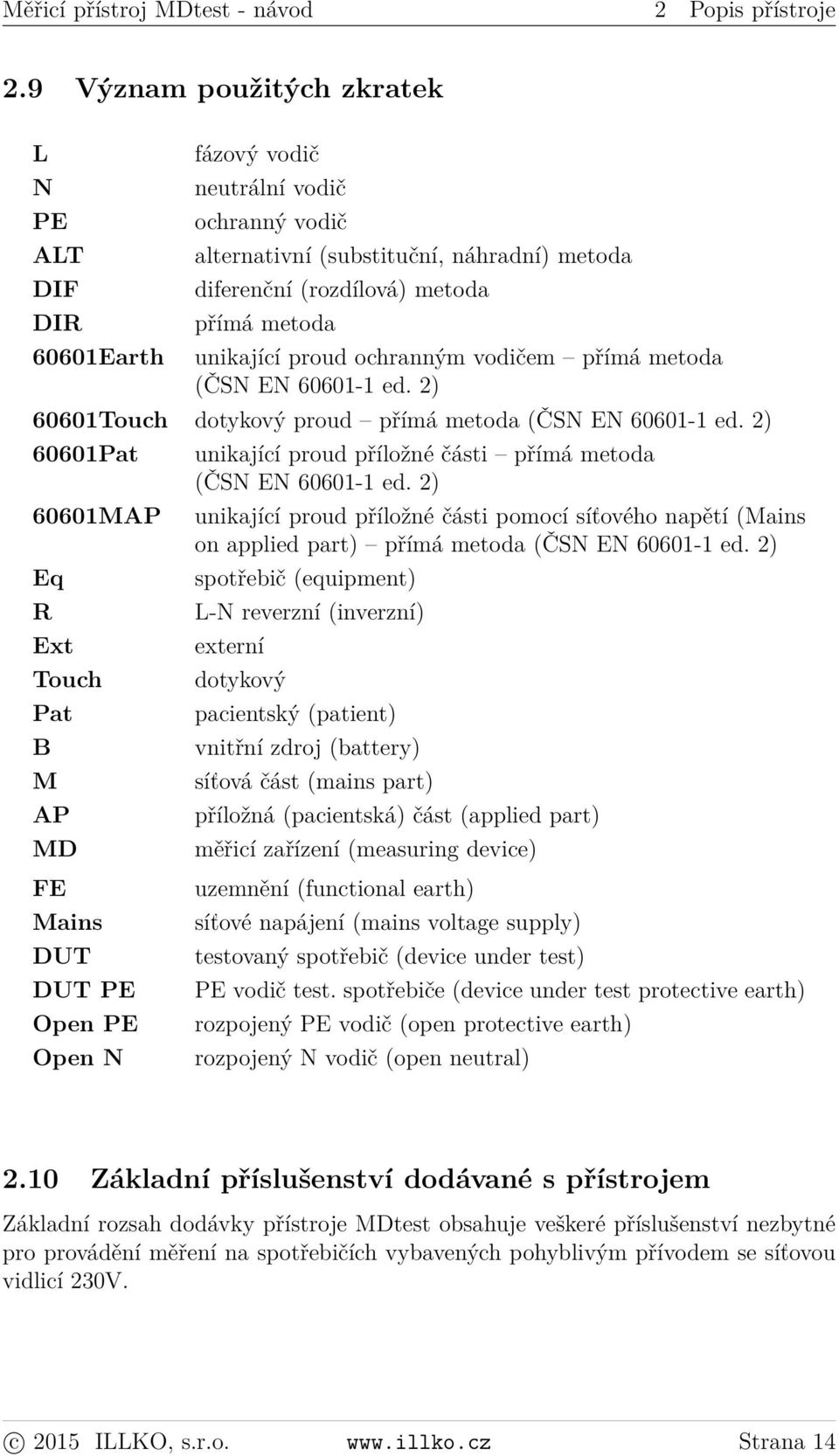 proud ochranným vodičem přímá metoda (ČSN EN 60601-1 ed. 2) 60601Touch dotykový proud přímá metoda (ČSN EN 60601-1 ed.