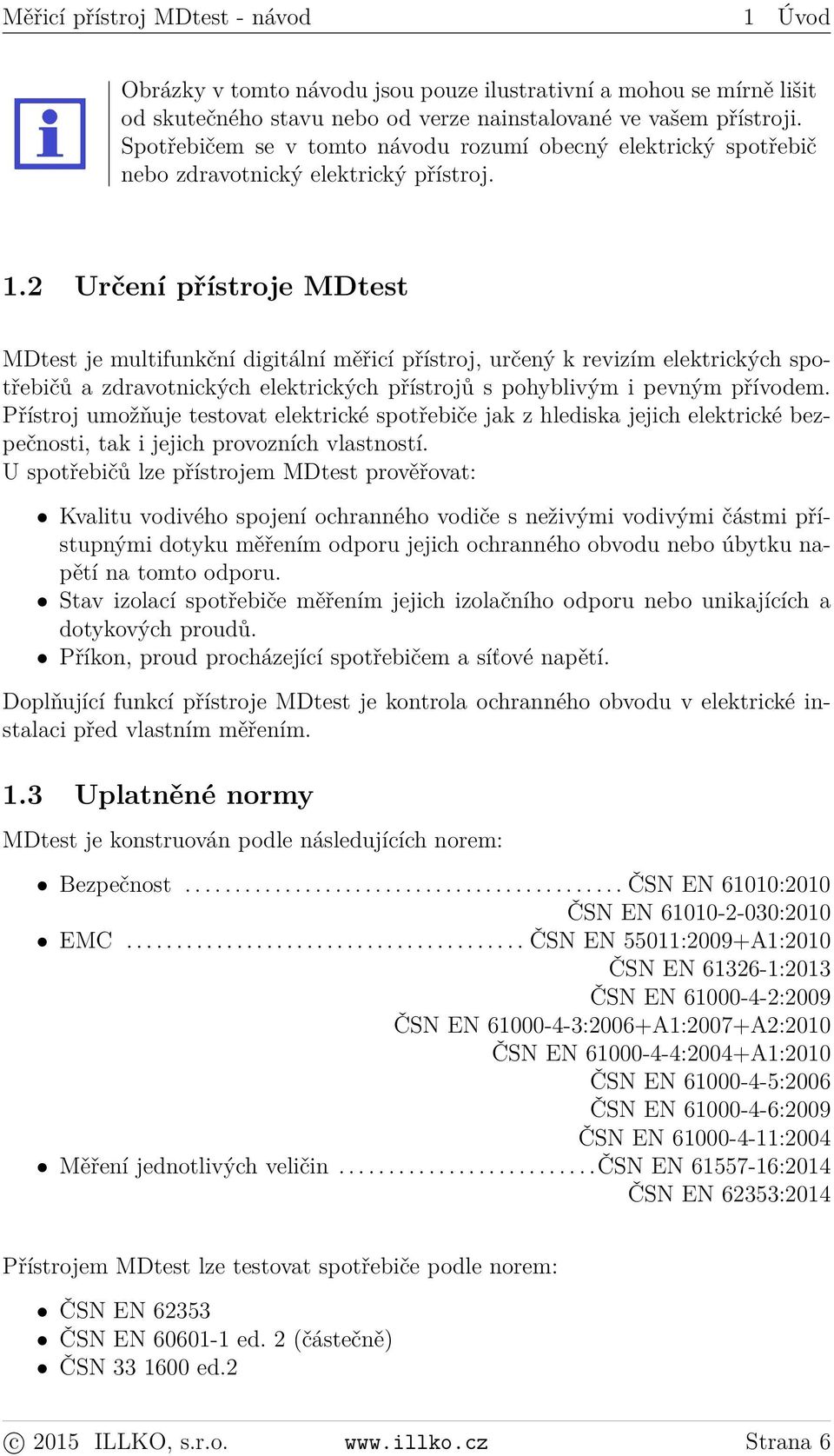 2 Určení přístroje MDtest MDtest je multifunkční digitální měřicí přístroj, určený k revizím elektrických spotřebičů a zdravotnických elektrických přístrojů s pohyblivým i pevným přívodem.