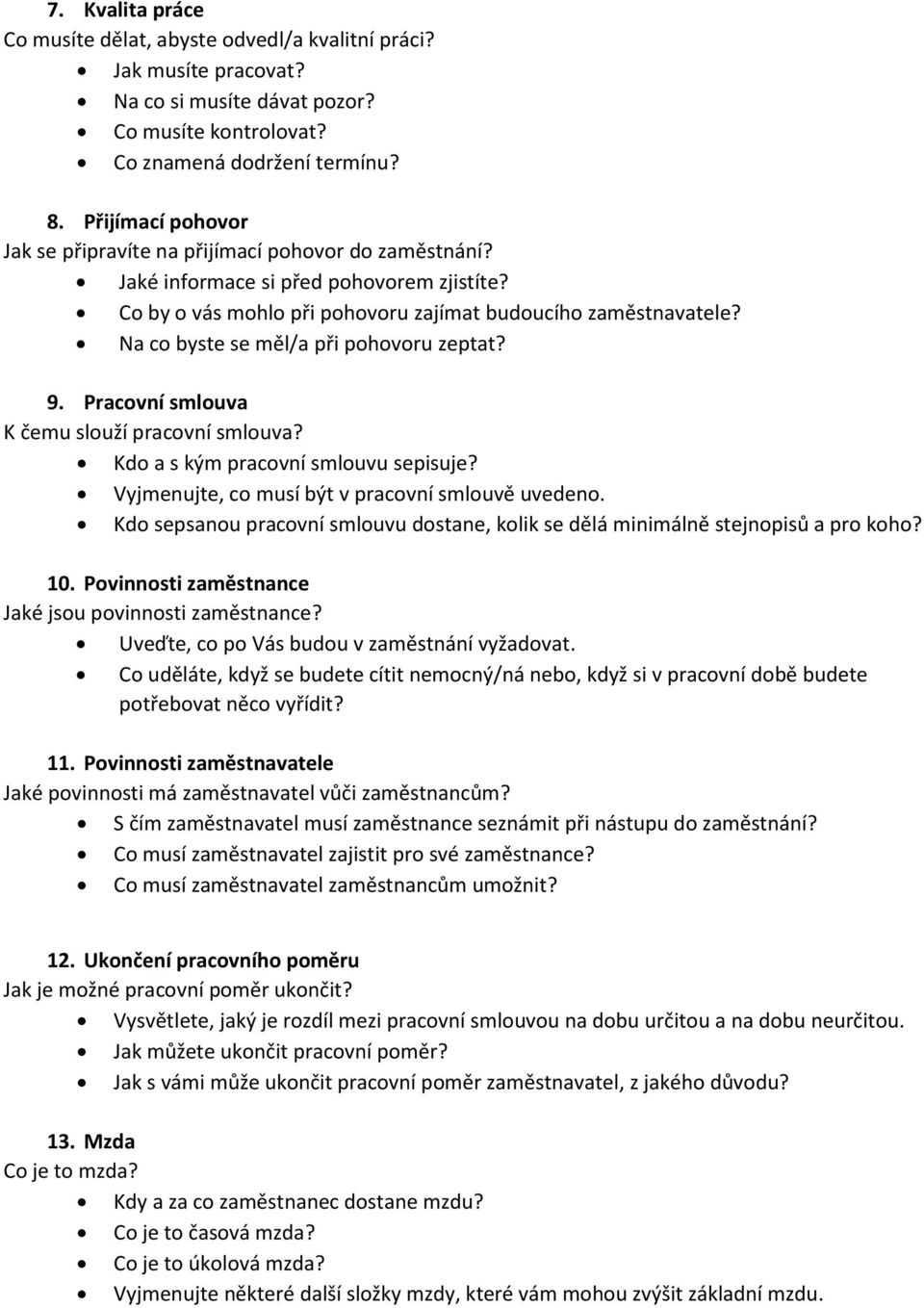 Na co byste se měl/a při pohovoru zeptat? 9. Pracovní smlouva K čemu slouží pracovní smlouva? Kdo a s kým pracovní smlouvu sepisuje? Vyjmenujte, co musí být v pracovní smlouvě uvedeno.