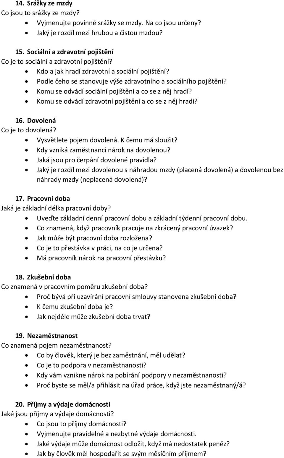 Komu se odvádí sociální pojištění a co se z něj hradí? Komu se odvádí zdravotní pojištění a co se z něj hradí? 16. Dovolená Co je to dovolená? Vysvětlete pojem dovolená. K čemu má sloužit?