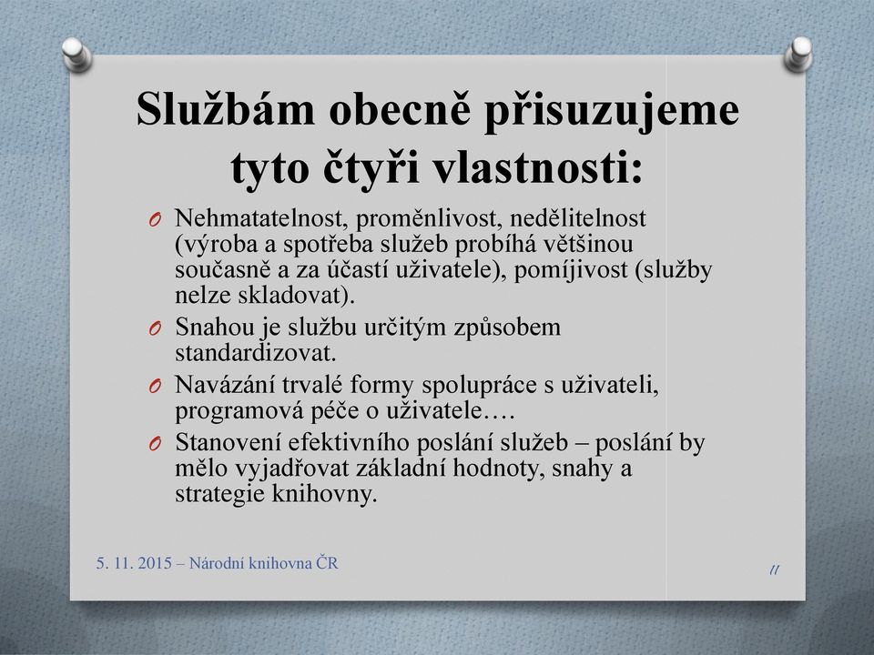 Snahou je službu určitým způsobem standardizovat.