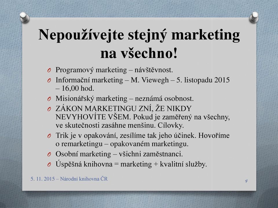 Pokud je zaměřený na všechny, ve skutečnosti zasáhne menšinu. Cílovky. Trik je v opakování, zesílíme tak jeho účinek.