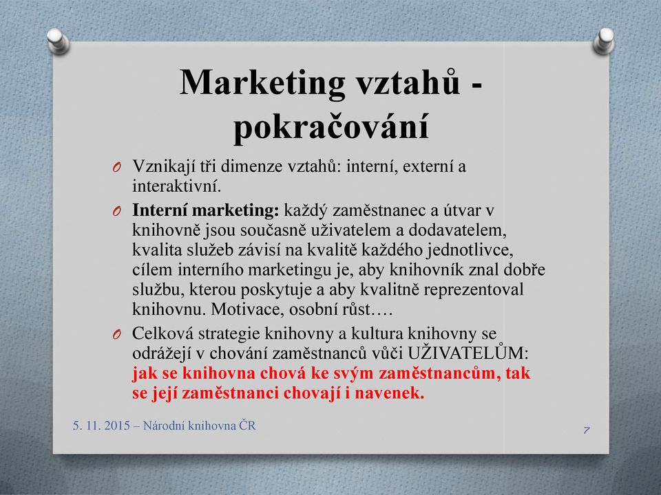 jednotlivce, cílem interního marketingu je, aby knihovník znal dobře službu, kterou poskytuje a aby kvalitně reprezentoval knihovnu.