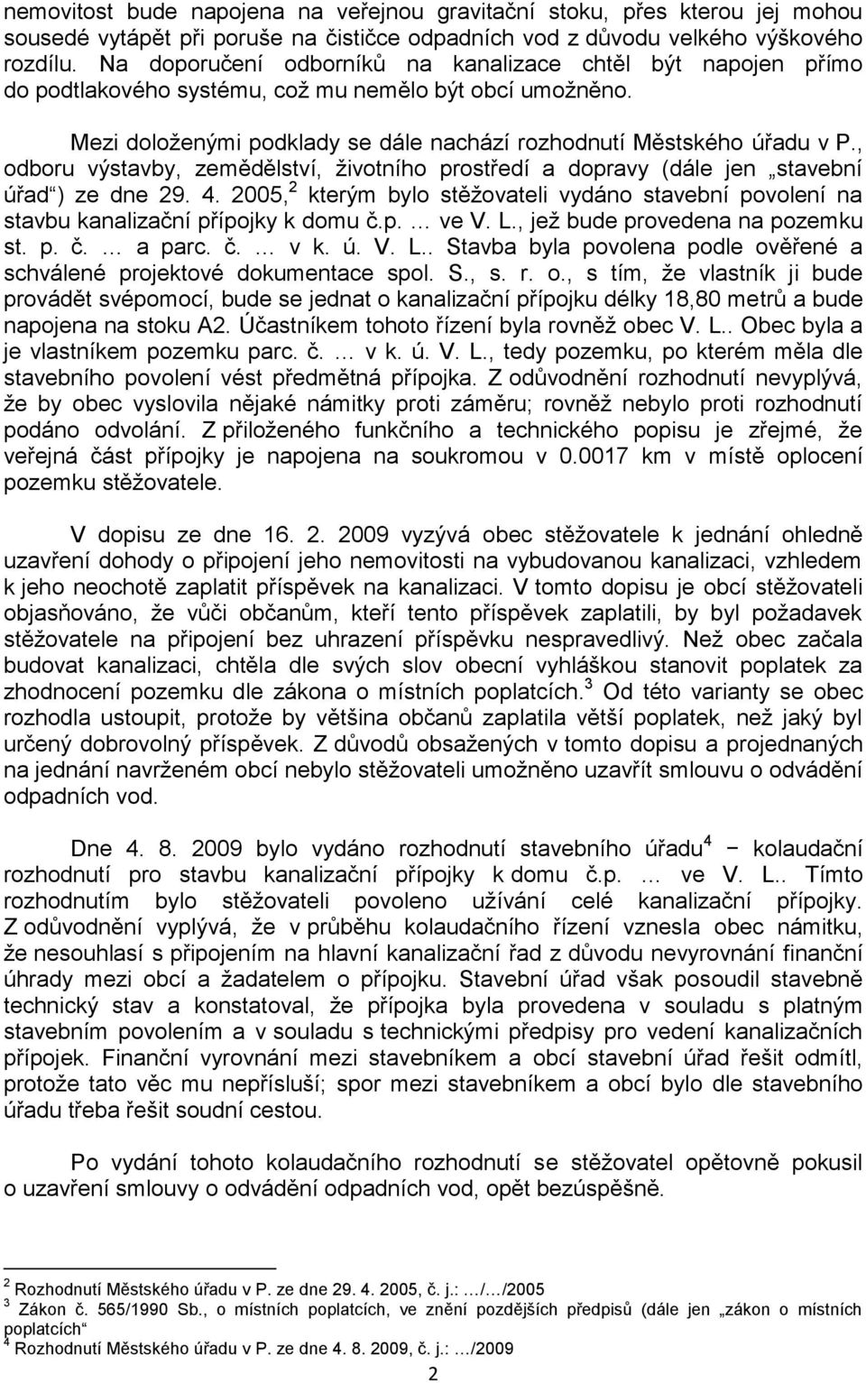 , odboru výstavby, zemědělství, životního prostředí a dopravy (dále jen stavební úřad ) ze dne 29. 4. 2005, 2 kterým bylo stěžovateli vydáno stavební povolení na stavbu kanalizační přípojky k domu č.