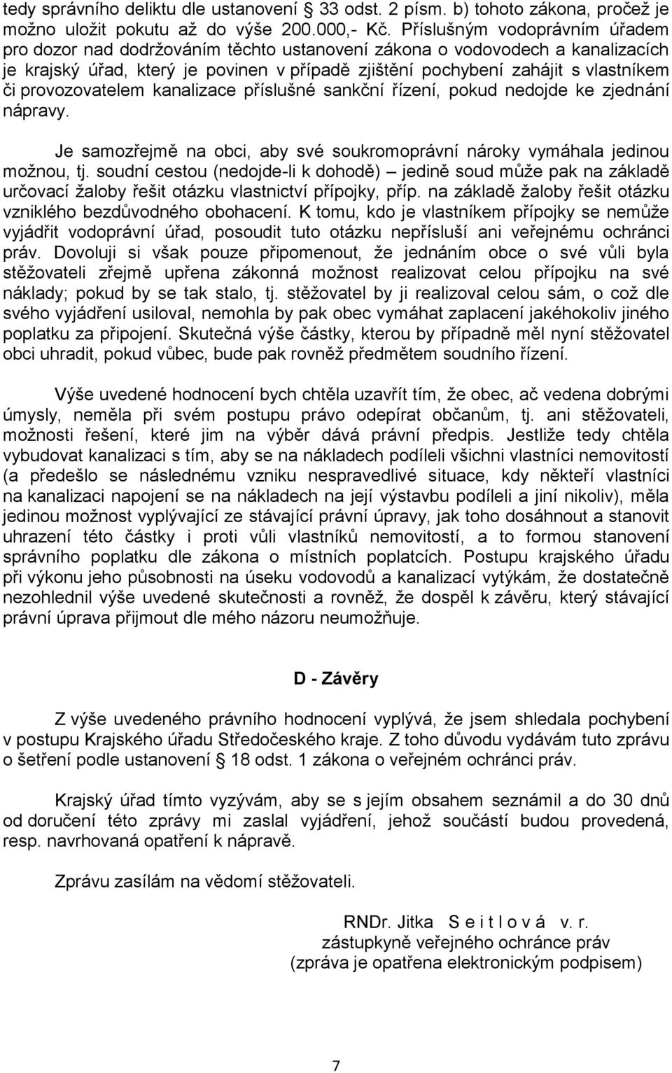 provozovatelem kanalizace příslušné sankční řízení, pokud nedojde ke zjednání nápravy. Je samozřejmě na obci, aby své soukromoprávní nároky vymáhala jedinou možnou, tj.