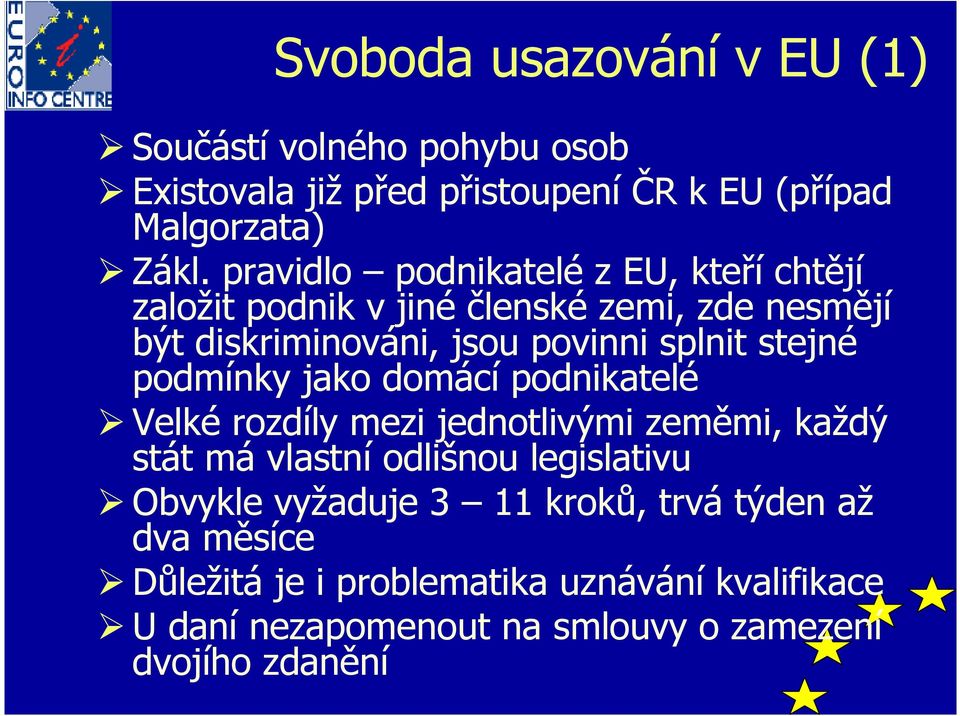 stejné podmínky jako domácí podnikatelé Velké rozdíly mezi jednotlivými zeměmi, každý stát má vlastní odlišnou legislativu Obvykle