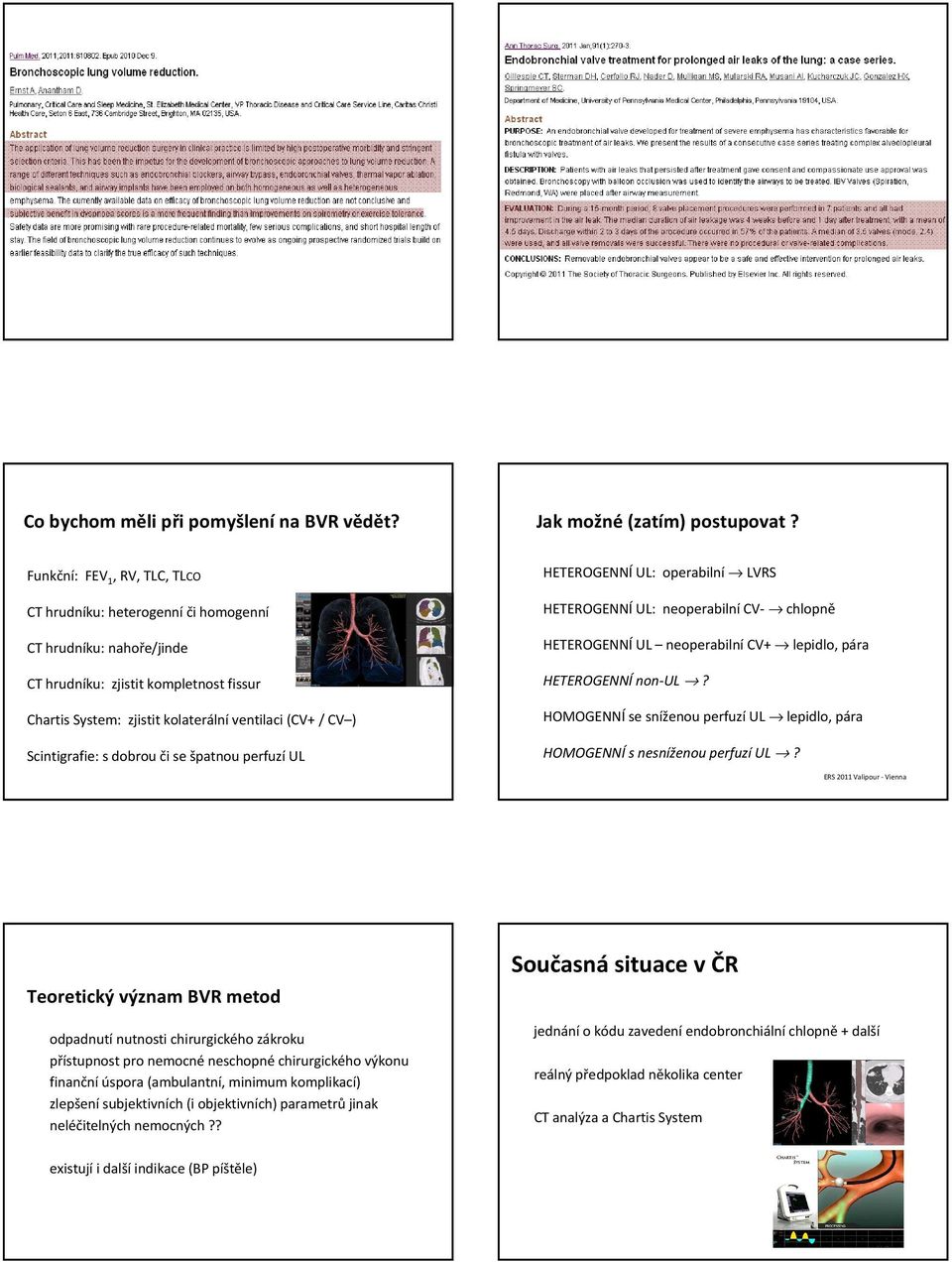 Scintigrafie: s dobrou či se špatnou perfuzí UL HETEROGENNÍ UL: operabilní LVRS HETEROGENNÍ UL: neoperabilní CV- chlopně HETEROGENNÍUL neoperabilnícv+ lepidlo, pára HETEROGENNÍnon-UL?