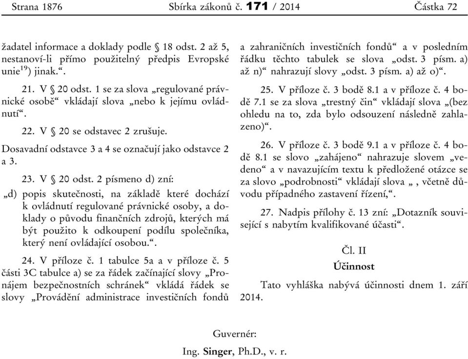 2 písmeno d) zní: d) popis skutečnosti, na základě které dochází k ovládnutí regulované právnické osoby, a doklady o původu finančních zdrojů, kterých má být použito k odkoupení podílu společníka,