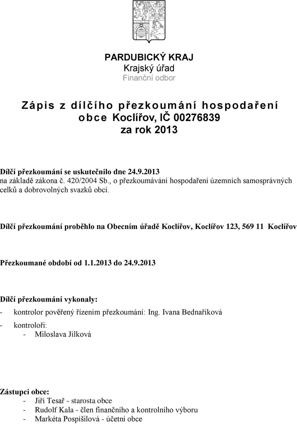 Dílčí přezkoumání proběhlo na Obecním úřadě Koclířov, Koclířov 123, 569 11 Koclířov Přezkoumané období od 1.1.2013 do 24.9.2013 Dílčí přezkoumání vykonaly: - kontrolor pověřený řízením přezkoumání: Ing.