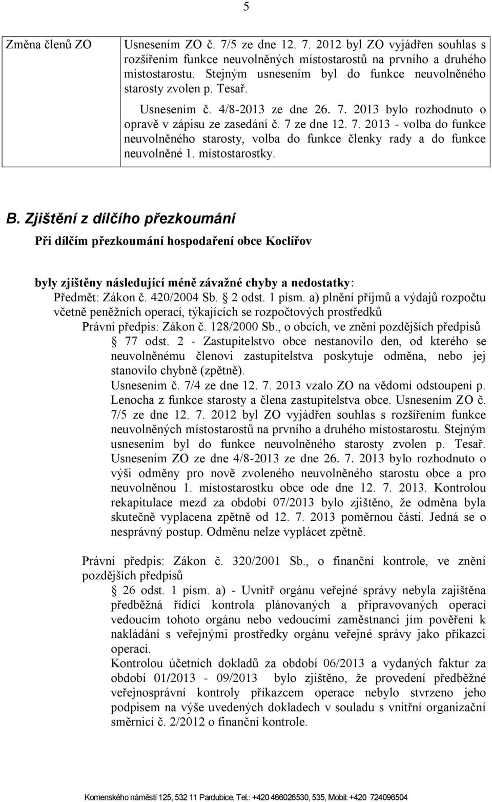 2013 bylo rozhodnuto o opravě v zápisu ze zasedání č. 7 ze dne 12. 7. 2013 - volba do funkce neuvolněného starosty, volba do funkce členky rady a do funkce neuvolněné 1. místostarostky. B.