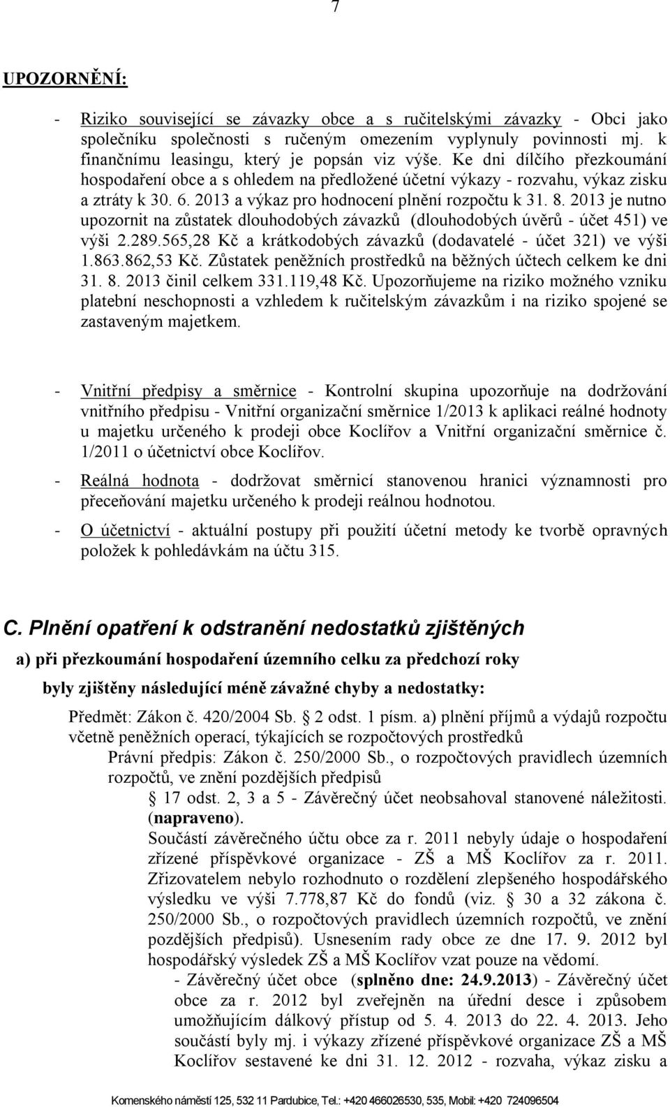 2013 a výkaz pro hodnocení plnění rozpočtu k 31. 8. 2013 je nutno upozornit na zůstatek dlouhodobých závazků (dlouhodobých úvěrů - účet 451) ve výši 2.289.